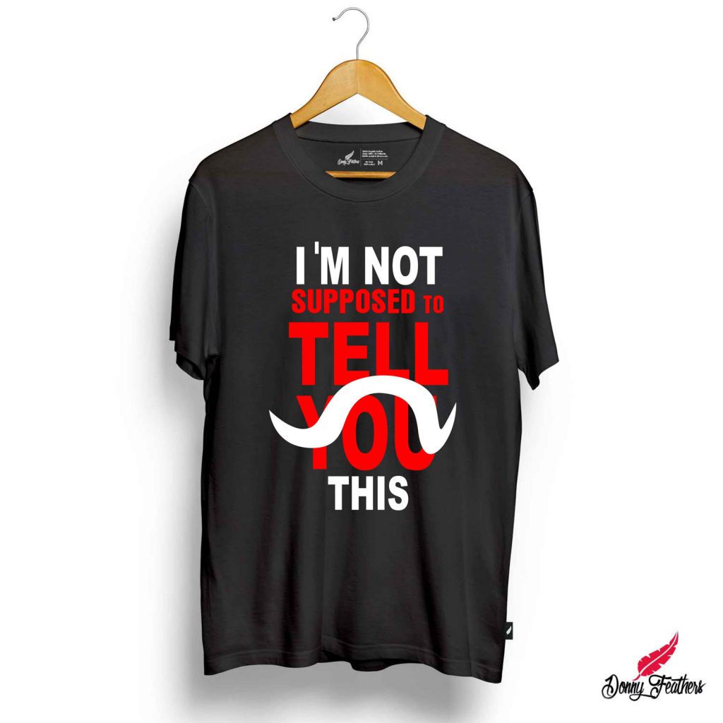 I'M NOT SUPPOSED TO TELL YOU | ABHINANDAN T-SHIRTS
