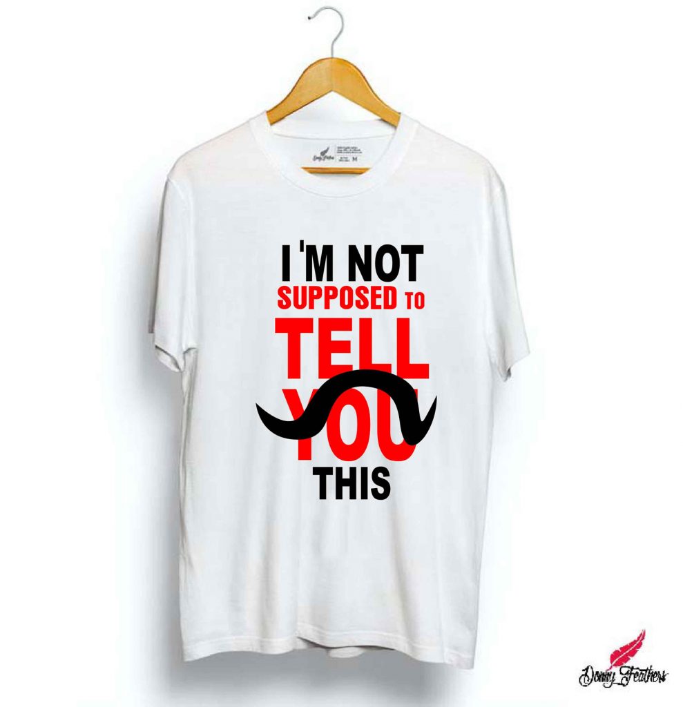 I'M NOT SUPPOSED TO TELL YOU | ABHINANDAN T-SHIRTS